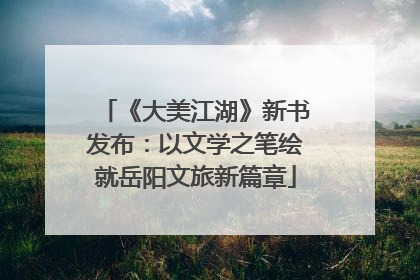 《大美江湖》新书发布：以文学之笔绘就岳阳文旅新篇章
