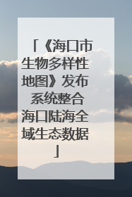 《海口市生物多样性地图》发布 系统整合海口陆海全域生态数据