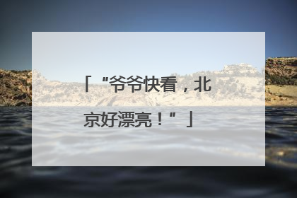 “爷爷快看，北京好漂亮！”