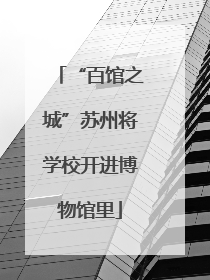 “百馆之城”苏州将学校开进博物馆里