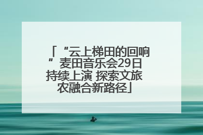 “云上梯田的回响”麦田音乐会29日持续上演 探索文旅农融合新路径