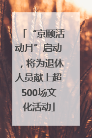 “京颐活动月”启动，将为退休人员献上超500场文化活动