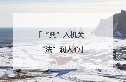 “典”入机关 “法”润人心