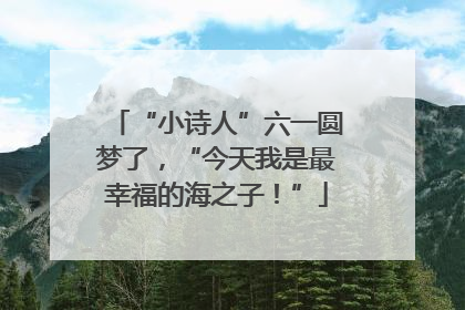 “小诗人”六一圆梦了，“今天我是最幸福的海之子！”
