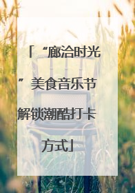 “廊洽时光”美食音乐节解锁潮酷打卡方式