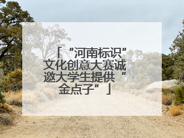 “河南标识”文化创意大赛诚邀大学生提供“金点子”
