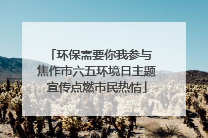 环保需要你我参与 焦作市六五环境日主题宣传点燃市民热情