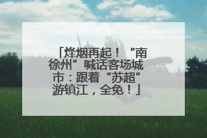 烽烟再起！“南徐州”喊话客场城市：跟着“苏超”游镇江，全免！