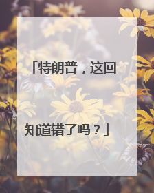 特朗普，这回知道错了吗？