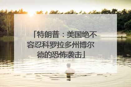 特朗普：美国绝不容忍科罗拉多州博尔德的恐怖袭击