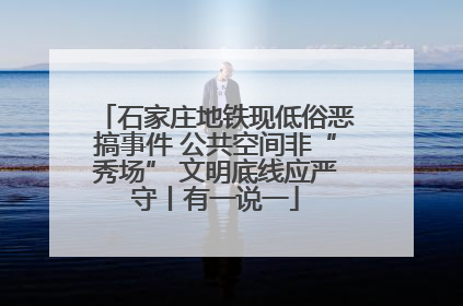 石家庄地铁现低俗恶搞事件 公共空间非“秀场” 文明底线应严守丨有一说一