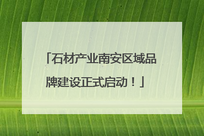 石材产业南安区域品牌建设正式启动！