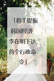 着手提振韩国经济 李在明下达首个行政命令