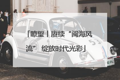瞭望丨赓续“闽海风流” 绽放时代光彩