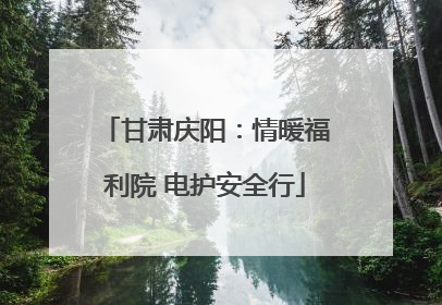 甘肃庆阳：情暖福利院 电护安全行
