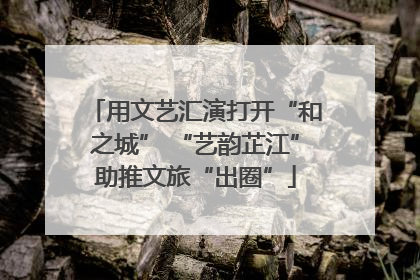 用文艺汇演打开“和之城” “艺韵芷江”助推文旅“出圈”
