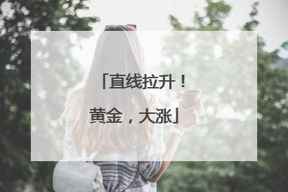 直线拉升！黄金，大涨