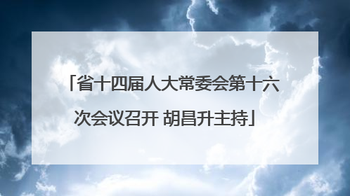 省十四届人大常委会第十六次会议召开 胡昌升主持