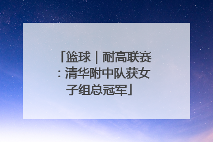 篮球｜耐高联赛：清华附中队获女子组总冠军