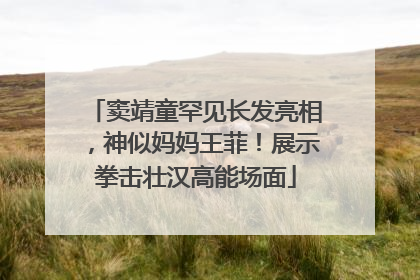 窦靖童罕见长发亮相，神似妈妈王菲！展示拳击壮汉高能场面