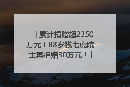 累计捐赠超2350万元！88岁钱七虎院士再捐赠30万元！
