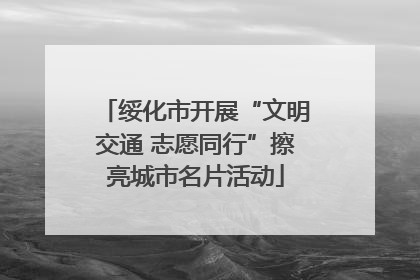 绥化市开展“文明交通 志愿同行”擦亮城市名片活动