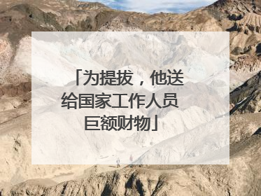 为提拔，他送给国家工作人员巨额财物