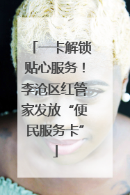一卡解锁贴心服务！李沧区红管家发放“便民服务卡”