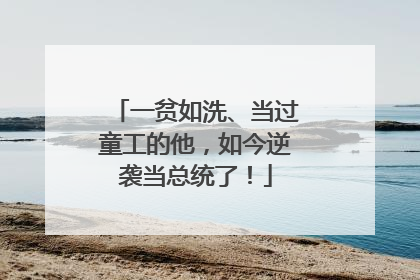 一贫如洗、当过童工的他，如今逆袭当总统了！