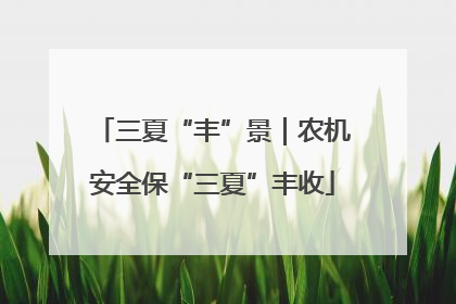 三夏“丰”景｜农机安全保“三夏”丰收
