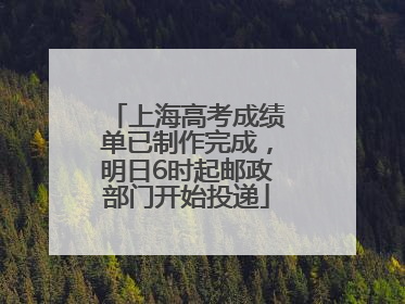 上海高考成绩单已制作完成，明日6时起邮政部门开始投递