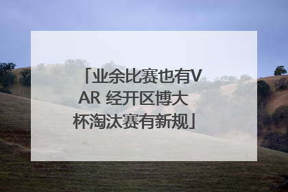 业余比赛也有VAR 经开区博大杯淘汰赛有新规