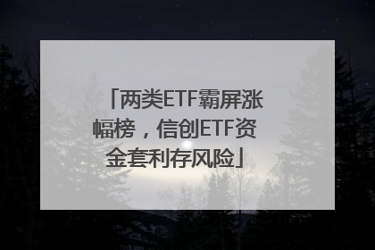 两类ETF霸屏涨幅榜，信创ETF资金套利存风险