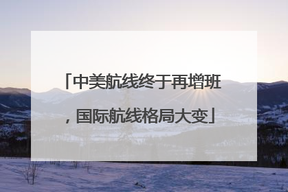 中美航线终于再增班，国际航线格局大变