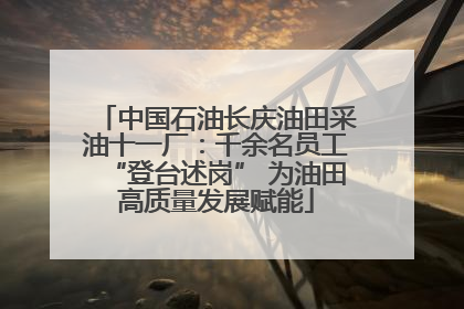 中国石油长庆油田采油十一厂：千余名员工“登台述岗” 为油田高质量发展赋能
