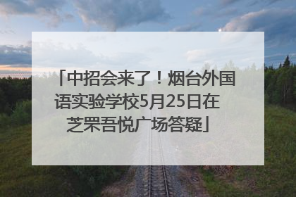中招会来了！烟台外国语实验学校5月25日在芝罘吾悦广场答疑