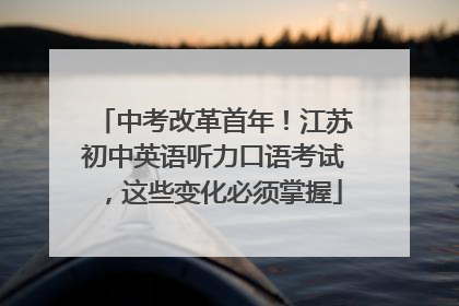 中考改革首年！江苏初中英语听力口语考试，这些变化必须掌握