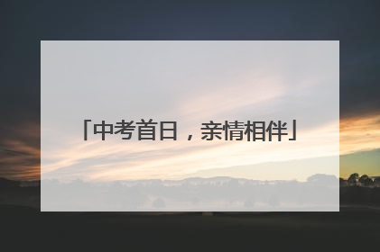中考首日，亲情相伴