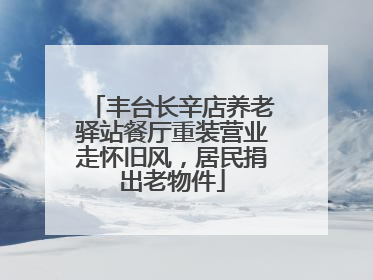 丰台长辛店养老驿站餐厅重装营业走怀旧风，居民捐出老物件