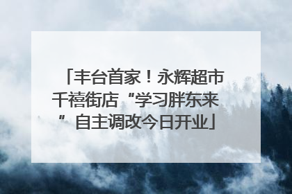 丰台首家！永辉超市千禧街店“学习胖东来”自主调改今日开业