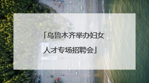 乌鲁木齐举办妇女人才专场招聘会