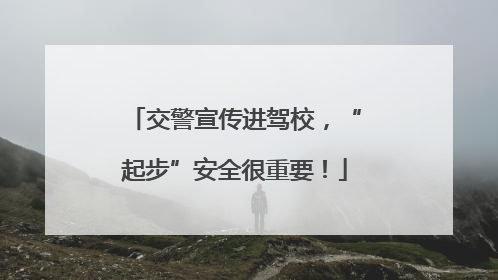 交警宣传进驾校，“起步”安全很重要！