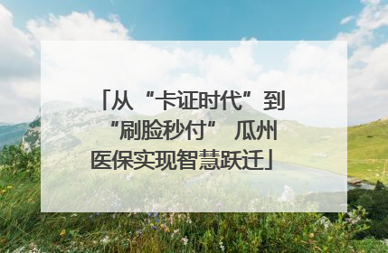 从“卡证时代”到“刷脸秒付” 瓜州医保实现智慧跃迁