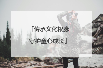 传承文化根脉 守护童心成长