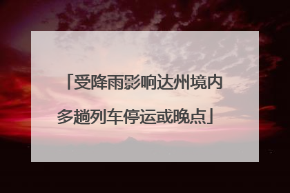 受降雨影响达州境内多趟列车停运或晚点
