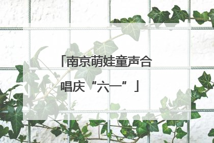 南京萌娃童声合唱庆“六一”