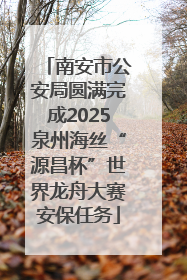 南安市公安局圆满完成2025泉州海丝“源昌杯”世界龙舟大赛安保任务