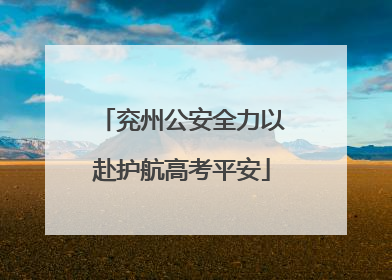兖州公安全力以赴护航高考平安