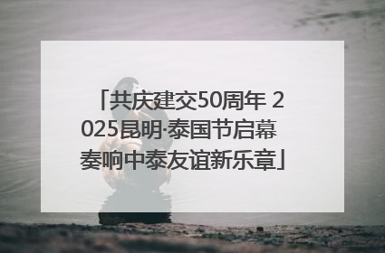 共庆建交50周年 2025昆明·泰国节启幕 奏响中泰友谊新乐章