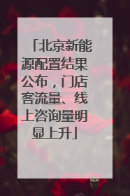 北京新能源配置结果公布，门店客流量、线上咨询量明显上升